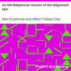 An Old Babylonian Version of the Gilgamesh Epic by Jastrow and Clay